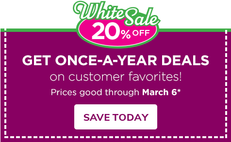 White Sale - 20% Off! Prices good through March 6* Save Today